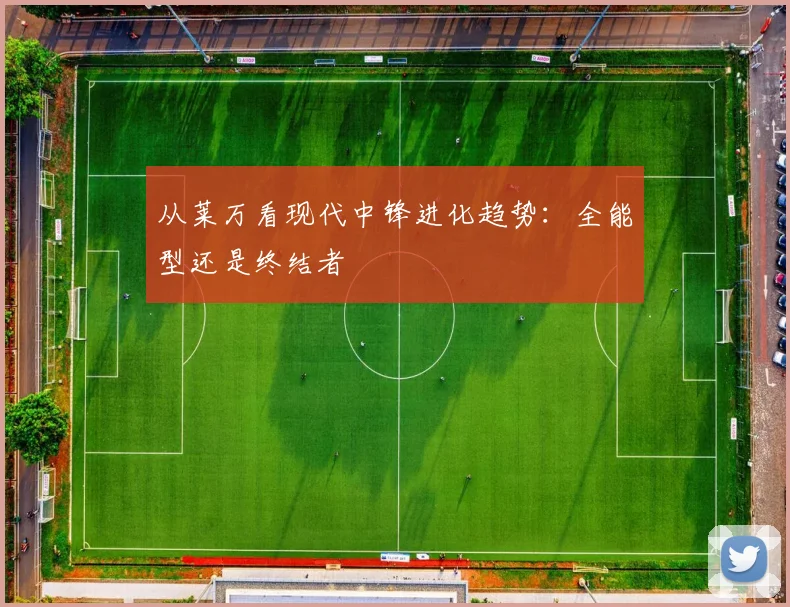 从莱万看现代中锋进化趋势：全能型还是终结者