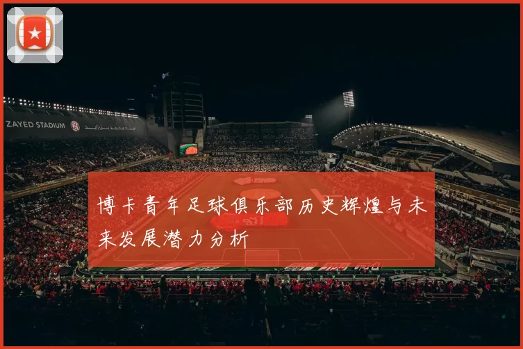 博卡青年足球俱乐部历史辉煌与未来发展潜力分析