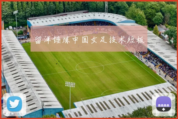 留洋锤炼中国女足技术短板