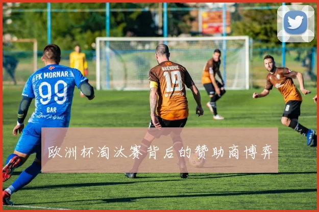 欧洲杯淘汰赛背后的赞助商博弈