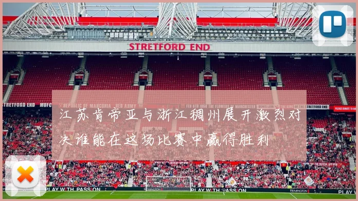 江苏肯帝亚与浙江稠州展开激烈对决谁能在这场比赛中赢得胜利